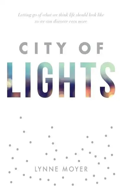 City of Lights: Letting go of what we think life should look like so we can discover more - Paperback