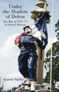 Under the Shadow of Defeat: The War of 1870-71 in French Memory - Paperback