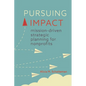Pursuing Impact: Mission-Driven Strategic Planning for Nonprofits - Paperback