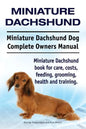 Miniature Dachshund. Miniature Dachshund Dog Complete Owners Manual. Miniature Dachshund book for care, costs, feeding, grooming, health and training. - Paperback