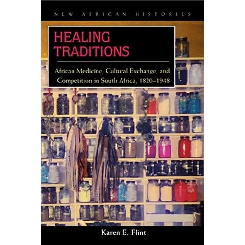 Healing Traditions: African Medicine, Cultural Exchange, and Competition in South Africa, 1820-1948 - Hardcover