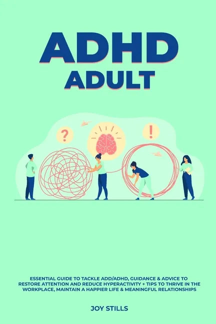ADHD adult - Essential Guide to Tackle ADD/ADHD, Guidance & Advice to Restore Attention and Reduce Hyperactivity + Tips to thrive in the workplace, Ma - Paperback