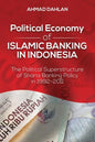 Political Economy of Islamic Banking in Indonesia: The Political Superstructure of Sharia Banking Policy in 1992-2011 - Paperback