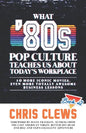 What '80s Pop Culture Teaches Us About Today's Workplace: 10 More Iconic Movies, Even More Totally Awesome Business Lessons - Paperback