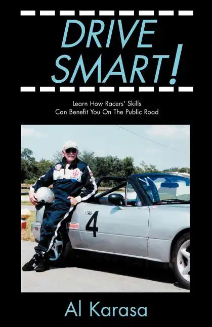 Drive Smart!: Learn How Racers' Skills Can Benefit You on the Public Road - Paperback