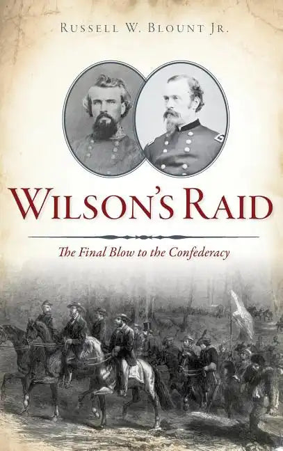 Wilson's Raid: The Final Blow to the Confederacy - Hardcover