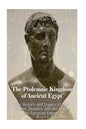 The Ptolemaic Kingdom of Ancient Egypt: The History and Legacy of the Ptolemy Dynasty and the End of the Egyptian Empire - Paperback