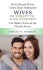 Wives Be Subject to Your Husbands: How Should Wives Treat Their Husbands? - Paperback