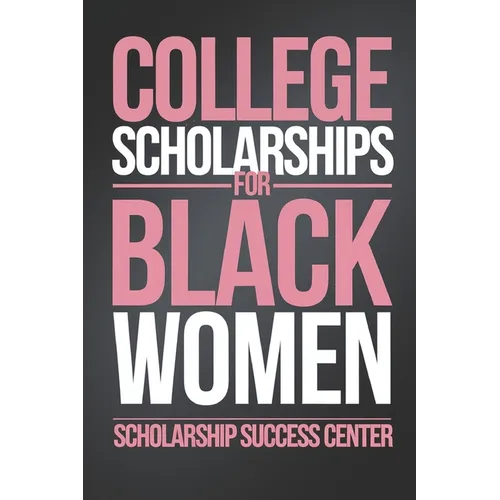 College Scholarships for Black Women: Your Ultimate Guide To A Debt-Free College Education - Paperback