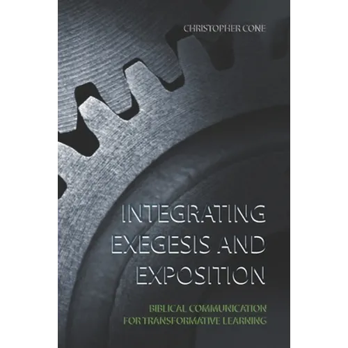 Integrating Exegesis and Exposition: Biblical Communication for Transformative Learning - Paperback