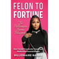 Felon to Fortune: The Billionaire Barbie Blueprint: How I Turned Trauma into Triumph and Hustle into a Financial Empire - Hardcover