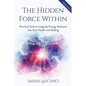 The Hidden Force Within: Practical Tools to Integrate Energy Medicine into Your Health and Healing - Paperback