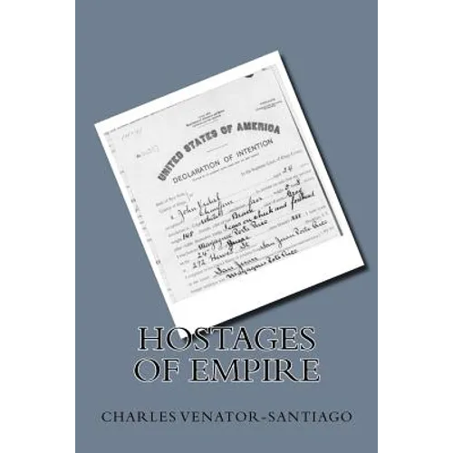 Hostages of Empire: A Short History of the Extension of U.S. Citizenship to Puerto Rico, 1898-Present - Paperback