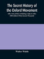 The secret history of the Oxford Movement, with a new preface containing a reply to critics (Fifth Edition) (Thirty Second Thousand) - Hardcover