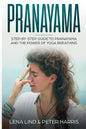 Pranayama: Step-By-Step Guide to Pranayama and the Power of Yoga Breathing - Paperback