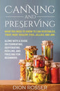 Canning and Preserving: What You Need to Know to Can Vegetables, Fruit, Meat, Poultry, Fish, Jellies, and Jam. Along with a Guide on Fermentin - Paperback