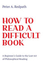 How to Read a Difficult Book: A Beginner's Guide to the Lost Art of Philosophical Reading - Paperback