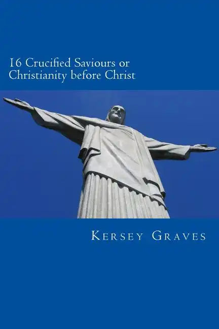 The World's Sixteen Crucified saviours or christianity before chris - Paperback