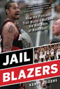 Jail Blazers: How the Portland Trail Blazers Became the Bad Boys of Basketball - Paperback