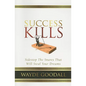 Success Kills: Sidestep the Snares That Will Steal Your Dreams - Paperback