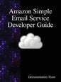 Amazon Simple Email Service Developer Guide - Hardcover