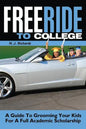 Free Ride to College: A Guide to Grooming Your Kids For a Full Academic Scholarship - Paperback