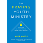 The Praying Youth Ministry: Leading & Ministering from Upper Rooms - Paperback