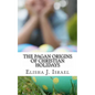 The Pagan Origins of Christian Holidays - Paperback
