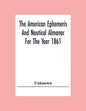 The American Ephemeris And Nautical Almanac For The Year 1861 - Paperback