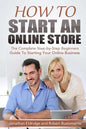How To Start An Online Store: How To Start an Online Store: The Complete Step-by-Step Beginners Guide To Starting Your Online Business - Paperback