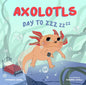 Axolotls: Day to Zzz - Board Book