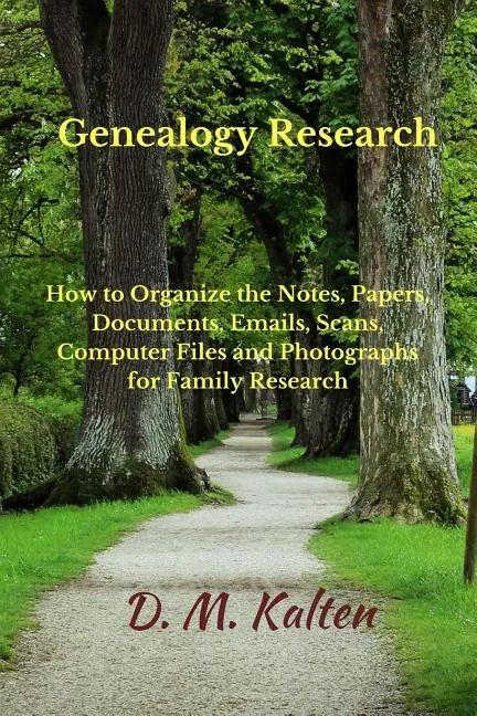 Genealogy Research: How to Organize the Notes, Papers, Documents, Emails, Scans, Computer Files, and Photographs for Family Research - Paperback