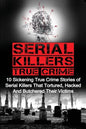 Serial Killers True Crime: 10 Sickening True Crime Stories Of Serial Killers That Tortured, Hacked And Butchered Their Victims - Paperback