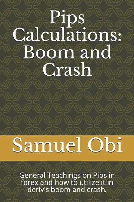 Pips Calculations: Boom and Crash: General Teachings on Pips in forex and how to utilize it in deriv's boom and crash. - Paperback