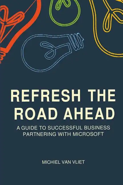 Refresh the Road Ahead: A Guide to Successful Business Partnering with Microsoft - Paperback
