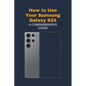 How to Use Your Samsung Galaxy S24: A Comprehensive Guide - Paperback