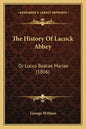 The History Of Lacock Abbey: Or Locus Beatae Mariae (1806) - Paperback