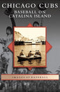 Chicago Cubs: Baseball on Catalina Island - Hardcover