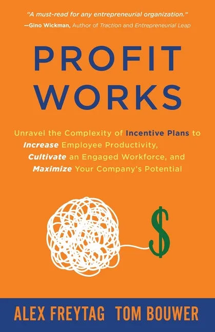 Profit Works: Unravel the Complexity of Incentive Plans to Increase Employee Productivity, Cultivate an Engaged Workforce, and Maxim - Paperback