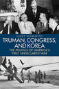 Truman, Congress, and Korea: The Politics of America's First Undeclared War - Hardcover