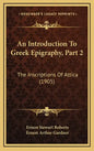 An Introduction to Greek Epigraphy, Part 2: The Inscriptions of Attica (1905) - Hardcover