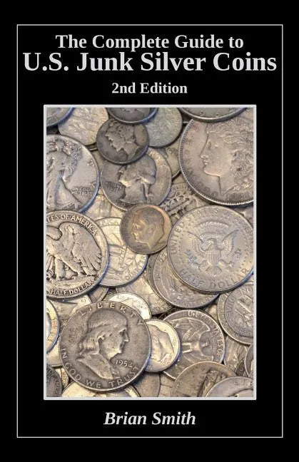 The Complete Guide to U.S. Junk Silver Coins, 2nd Edition - Paperback