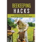 Beekeeping Hacks: Learn Everything About Beekeeping And Its Fundamentals: Ideas For A Beekeeping - Paperback