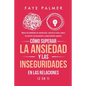 Cómo Superar la Ansiedad y las Inseguridades en las Relaciones (2 en 1): Mejora tus habilidades de comunicación, controla los celos y supera los patro - Paperback