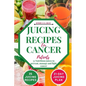 Juicing Recipes For Cancer Patients: 35 Nutritious Juices to prevent, manage and fight cancer - Paperback