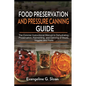 Food Preservation and Pressure Canning Guide: The Concise Instructional Manual to Dehydrating, Preservation, Fermenting, and Canning of Meats, Veggies - Paperback