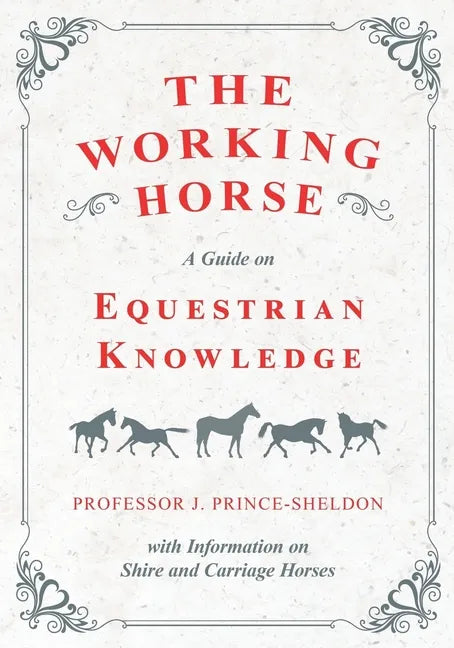 The Working Horse - A Guide on Equestrian Knowledge with Information on Shire and Carriage Horses - Paperback