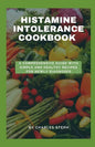 Histamine Intolerance Cookbook: A Comprehensive Guide With Simple And Healthy Recipes For Newly Diagnosed - Paperback