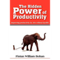 The Hidden Power of Productivity: Improving Productivity by 30% Without Layoffs! - Paperback