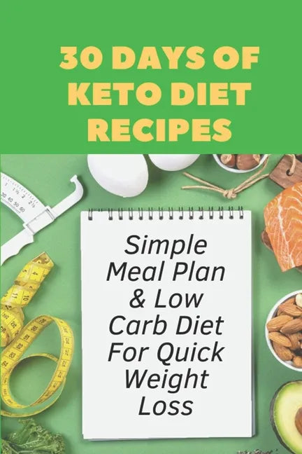 30 Days Of Keto Diet Recipes: Simple Meal Plan & Low Carb Diet For Quick Weight Loss: Keto Diet Cookbook - Paperback